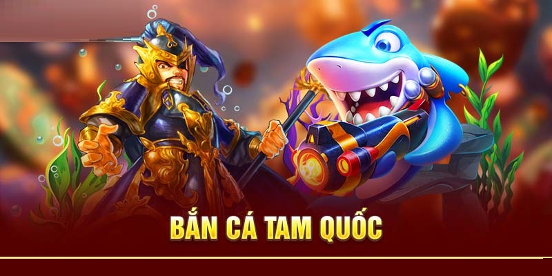 Game bắn cá Tam Quốc online săn boss nhận quà cực khủng