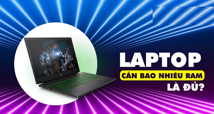 Ram bao nhiêu là đủ cho laptop chơi game và làm việc đồ họa?